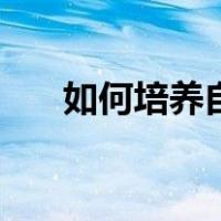 如何培养自信的孩子（如何培养自信）