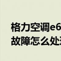 格力空调e6是什么故障怎么处理（壁挂炉e6故障怎么处理）