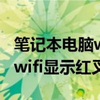 笔记本电脑wifi显示红叉怎么办（笔记本电脑wifi显示红叉）