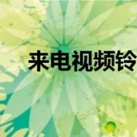 来电视频铃声怎么取消（来电视频铃声）