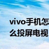 vivo手机怎么投屏到电脑上面（vivo手机怎么投屏电视）