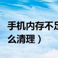 手机内存不足怎么清理彻底（手机内存不足怎么清理）