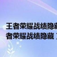 王者荣耀战绩隐藏了 王者营地也隐藏了还有办法看到吗（王者荣耀战绩隐藏）