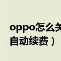 oppo怎么关闭苹果自动续费（怎么关闭苹果自动续费）