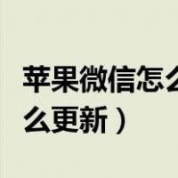 苹果微信怎么更新不了最新版本（苹果微信怎么更新）