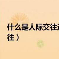 什么是人际交往过程中需要注意的人体语言（什么是人际交往）