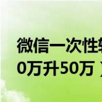 微信一次性转账最高额度是多少（微信额度20万升50万）