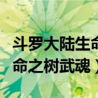 斗罗大陆生命之树武魂百度百科（斗罗大陆生命之树武魂）