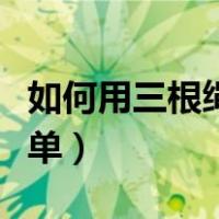 如何用三根绳子编手链（用一条绳子编手链简单）