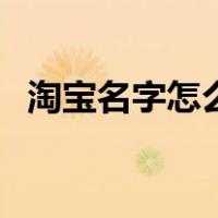 淘宝名字怎么改成空白（淘宝名字怎么改）