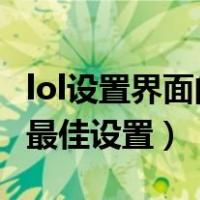 lol设置界面的最佳设置2019（lol设置界面的最佳设置）