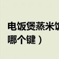 电饭煲蒸米饭水和米的比例（电饭煲蒸米饭按哪个键）