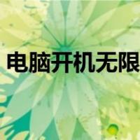 电脑开机无限重启黑屏（电脑开机无限重启）