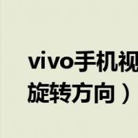 vivo手机视频怎么旋转方向（手机视频怎么旋转方向）