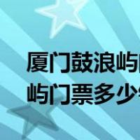 厦门鼓浪屿门票多少钱70岁老人（厦门鼓浪屿门票多少钱）