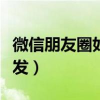 微信朋友圈如何转发文字（微信朋友圈如何转发）