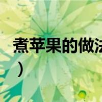 煮苹果的做法及煮多久才能熟（煮苹果的做法）