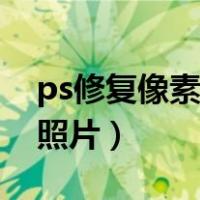 ps修复像素低模糊图片（ps修复像素低模糊照片）