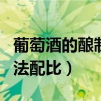 葡萄酒的酿制方法配比标准（葡萄酒的酿制方法配比）