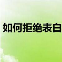 如何拒绝表白又不伤到对方（如何拒绝表白）