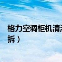 格力空调柜机清洗滤网怎么拆视频（格力空调清洗滤网怎么拆）