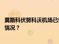 莫斯科伏努科沃机场已恢复运营，此前曾一度关闭 这是什么情况？