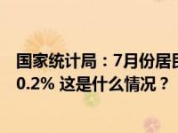 国家统计局：7月份居民消费价格同比下降0.3%，环比上涨0.2% 这是什么情况？