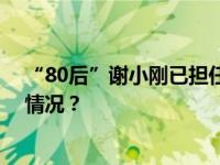 “80后”谢小刚已担任重庆市政府驻广东办主任 这是什么情况？