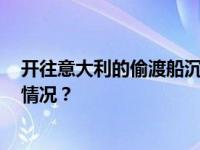 开往意大利的偷渡船沉没，11人死亡40多人失踪 这是什么情况？