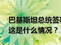 巴基斯坦总统签署总统令批准解散国民议会 这是什么情况？