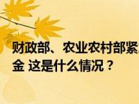 财政部、农业农村部紧急下达7.32亿元农业生产防灾救灾资金 这是什么情况？