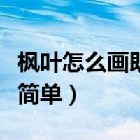 枫叶怎么画既简单又好看（枫叶怎么画漂亮又简单）