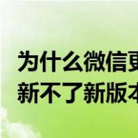 为什么微信更新不了新版本呢（为什么微信更新不了新版本）