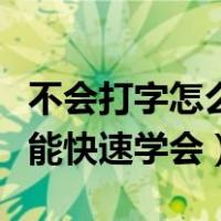 不会打字怎么快速学会打字（不会打字怎么才能快速学会）