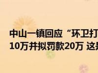 中山一镇回应“环卫打捞船在河道倒垃圾”：扣罚保洁公司10万并拟罚款20万 这是什么情况？