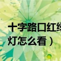 十字路口红绿灯怎么看左右转（十字路口红绿灯怎么看）