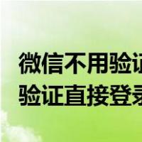 微信不用验证直接登录是怎么回事（微信不用验证直接登录）