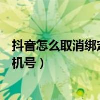 抖音怎么取消绑定手机号登另一个好（抖音怎么取消绑定手机号）