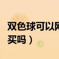 双色球可以网上买吗怎么买（双色球可以网上买吗）