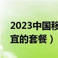 2023中国移动最便宜的套餐（中国移动最便宜的套餐）