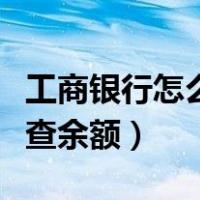 工商银行怎么查余额短信查询（工商银行怎么查余额）