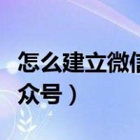 怎么建立微信公众号发文章（怎么建立微信公众号）