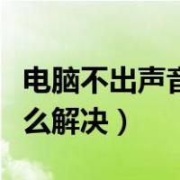 电脑不出声音怎么解决图片（电脑不出声音怎么解决）