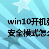 win10开机强制进入安全模式（windows10安全模式怎么进）