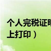 个人完税证明网上打印流程（个人完税证明网上打印）