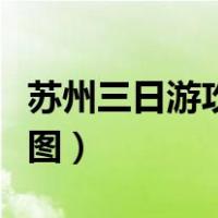 苏州三日游攻略自由行（苏州一日游最佳路线图）