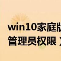 win10家庭版管理员权限获取（win10家庭版管理员权限）