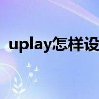 uplay怎样设置中文（uplay怎么设置中文）