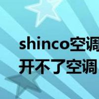 shinco空调遥控器开不了空调（空调遥控器开不了空调）