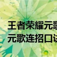 王者荣耀元歌连招技巧的连招技巧（王者荣耀元歌连招口诀）